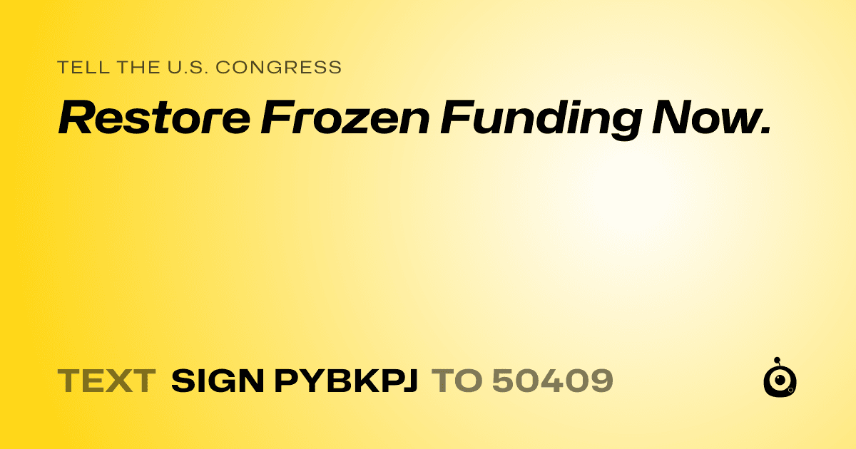 A shareable card that reads "tell the U.S. Congress: Restore Frozen Funding Now." followed by "text sign PYBKPJ to 50409"