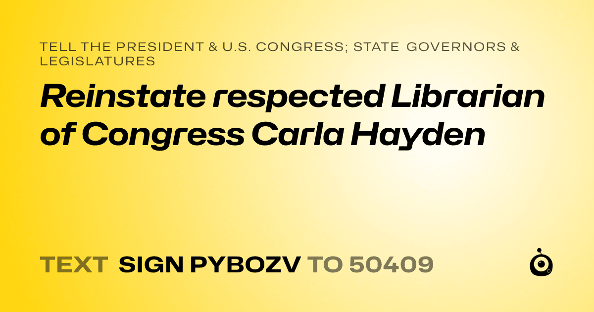 A shareable card that reads "tell the President & U.S. Congress; State Governors & Legislatures: Reinstate respected Librarian of Congress Carla Hayden" followed by "text sign PYBOZV to 50409"