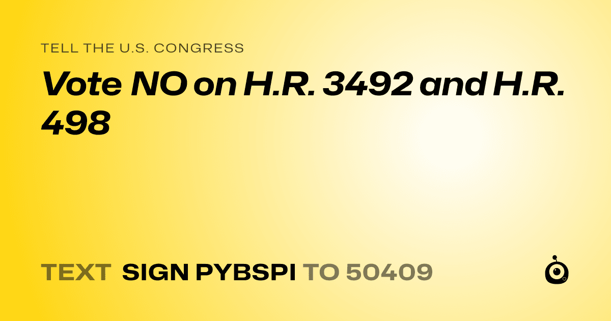 A shareable card that reads "tell the U.S. Congress: Vote NO on H.R. 3492 and H.R. 498" followed by "text sign PYBSPI to 50409"