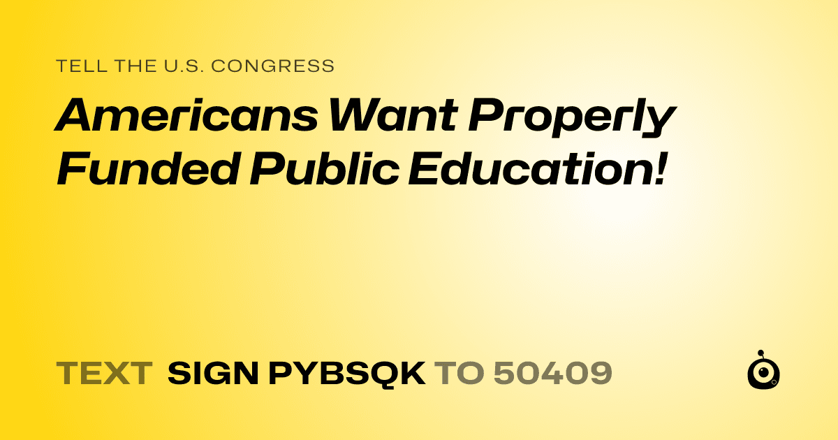 A shareable card that reads "tell the U.S. Congress: Americans Want Properly Funded Public Education!" followed by "text sign PYBSQK to 50409"