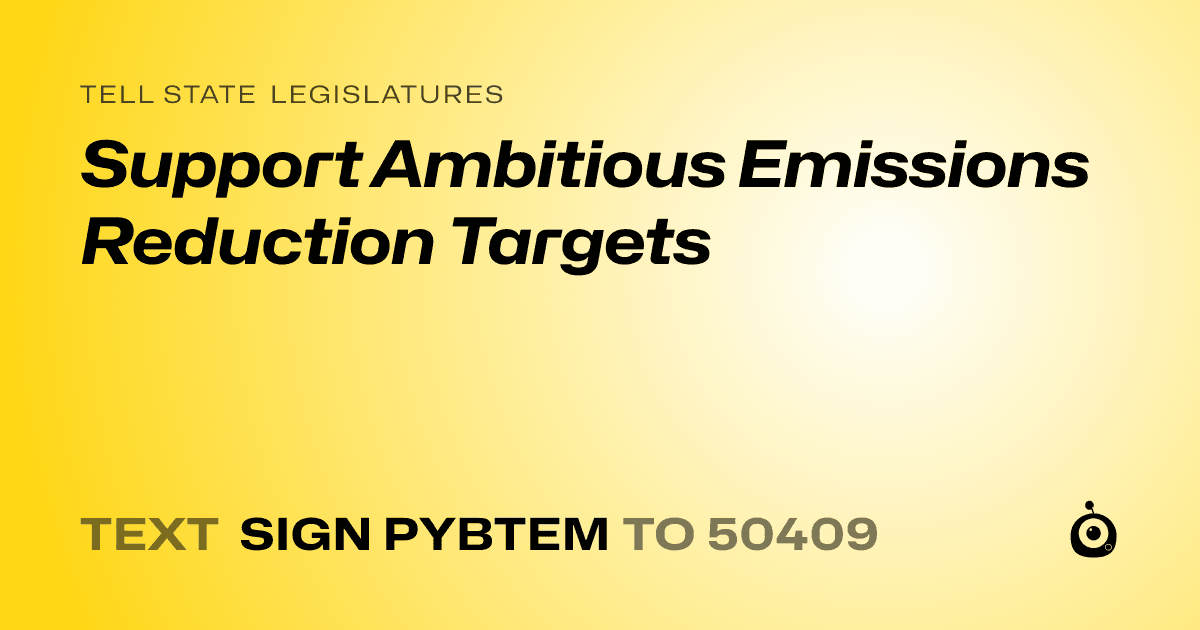 A shareable card that reads "tell State Legislatures: Support Ambitious Emissions Reduction Targets" followed by "text sign PYBTEM to 50409"