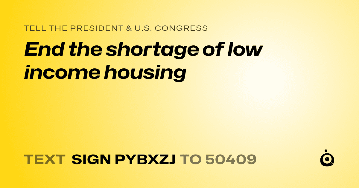 A shareable card that reads "tell the President & U.S. Congress: End the shortage of low income housing" followed by "text sign PYBXZJ to 50409"