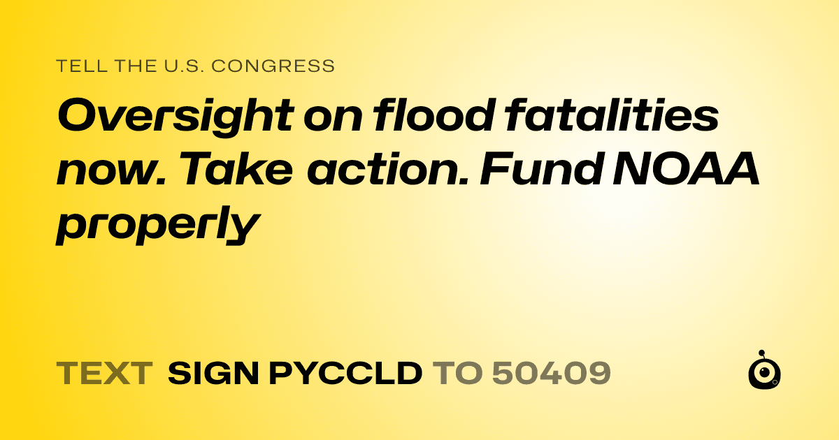 A shareable card that reads "tell the U.S. Congress: Oversight on flood fatalities now. Take action. Fund NOAA properly" followed by "text sign PYCCLD to 50409"