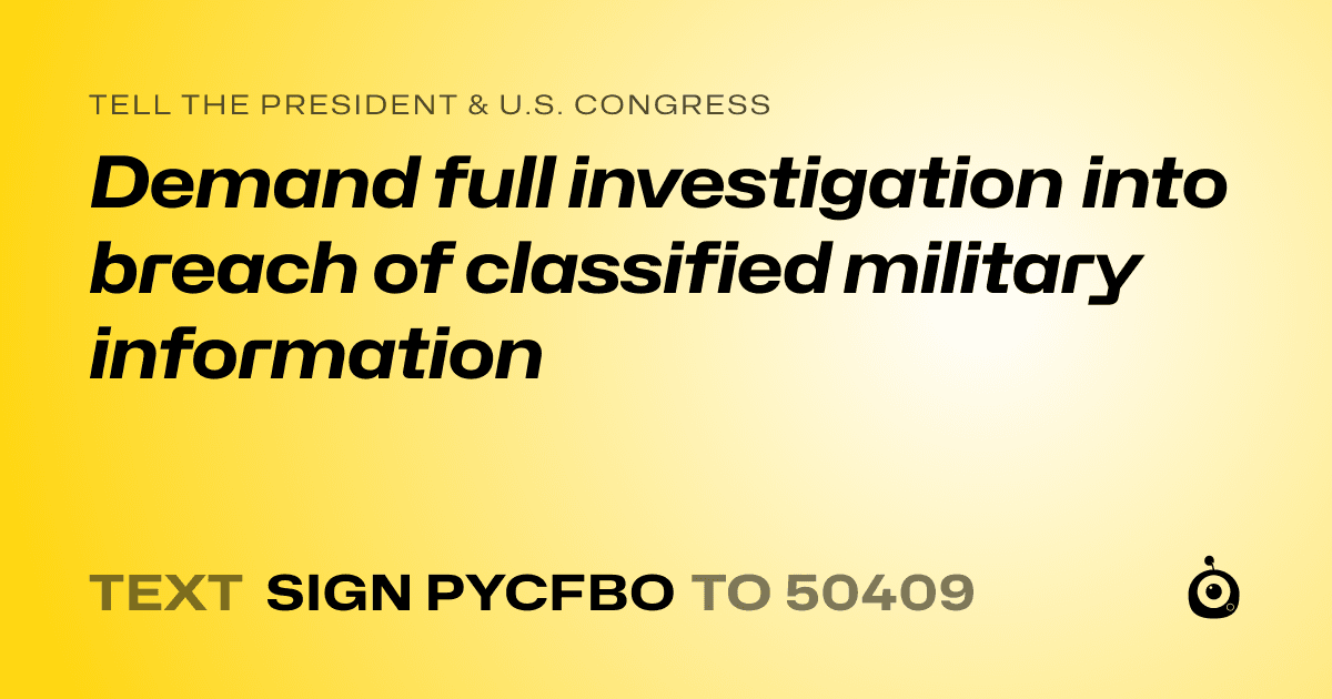 A shareable card that reads "tell the President & U.S. Congress: Demand full investigation into breach of classified military information" followed by "text sign PYCFBO to 50409"