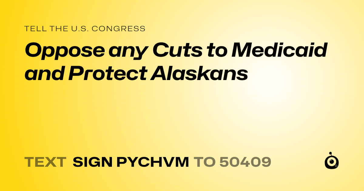 A shareable card that reads "tell the U.S. Congress: Oppose any Cuts to Medicaid and Protect Alaskans" followed by "text sign PYCHVM to 50409"