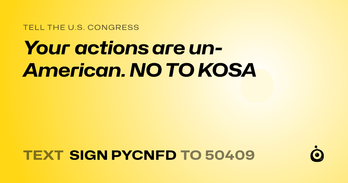 A shareable card that reads "tell the U.S. Congress: Your actions are un-American. NO TO KOSA" followed by "text sign PYCNFD to 50409"