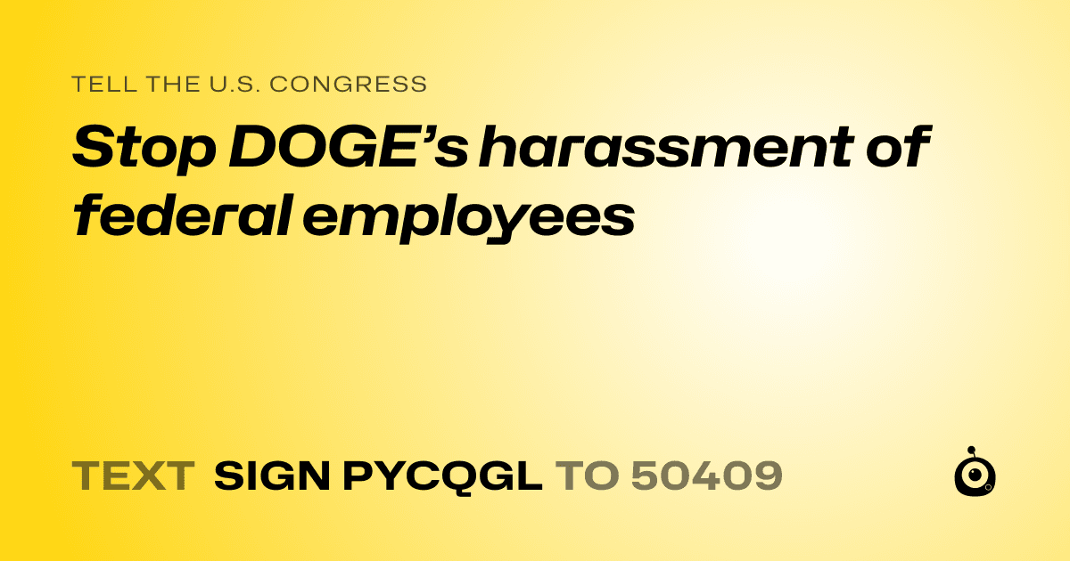A shareable card that reads "tell the U.S. Congress: Stop DOGE’s harassment of federal employees" followed by "text sign PYCQGL to 50409"