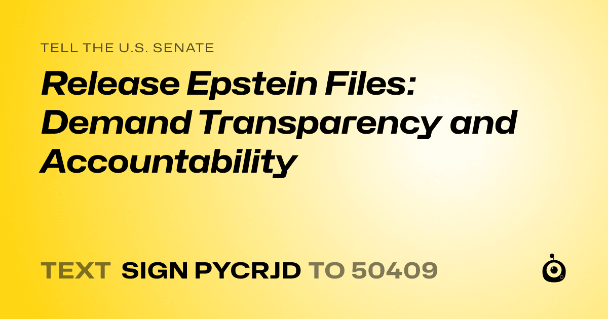 A shareable card that reads "tell the U.S. Senate: Release Epstein Files: Demand Transparency and Accountability" followed by "text sign PYCRJD to 50409"