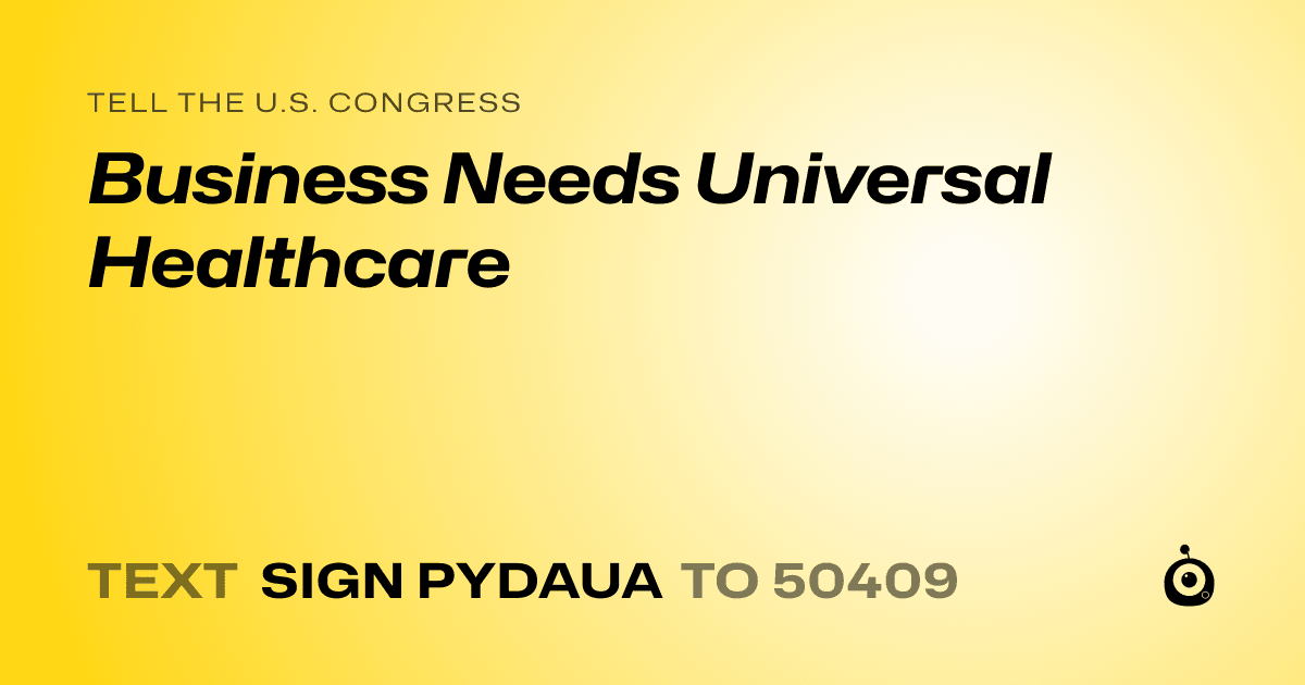 A shareable card that reads "tell the U.S. Congress: Business Needs Universal Healthcare" followed by "text sign PYDAUA to 50409"