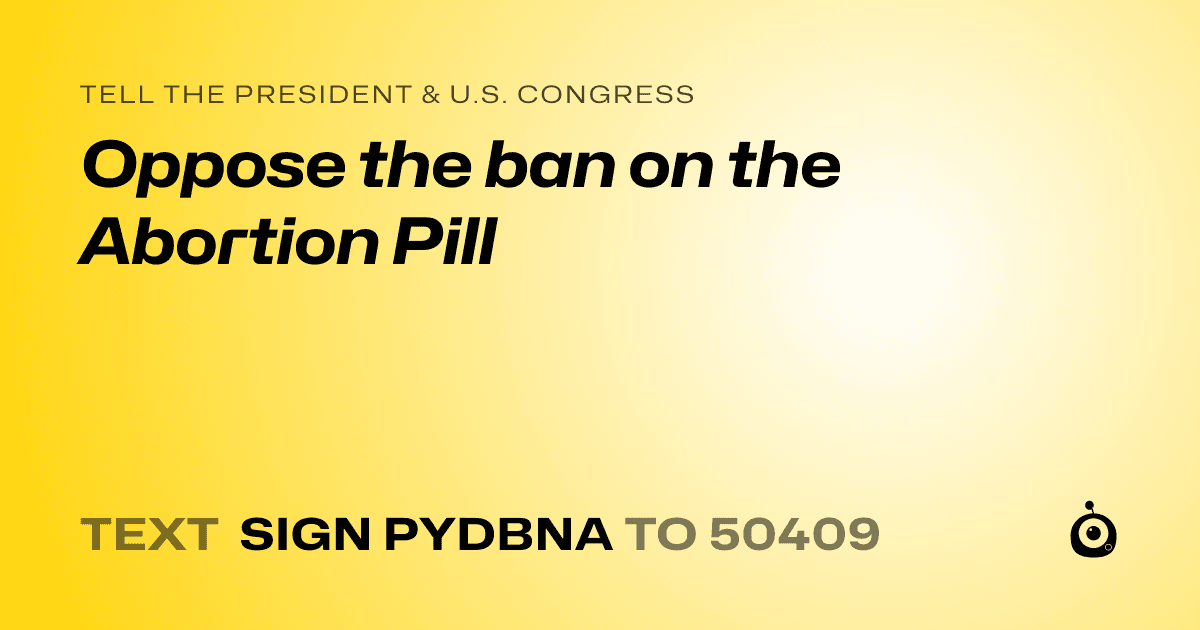 A shareable card that reads "tell the President & U.S. Congress: Oppose the ban on the Abortion Pill" followed by "text sign PYDBNA to 50409"