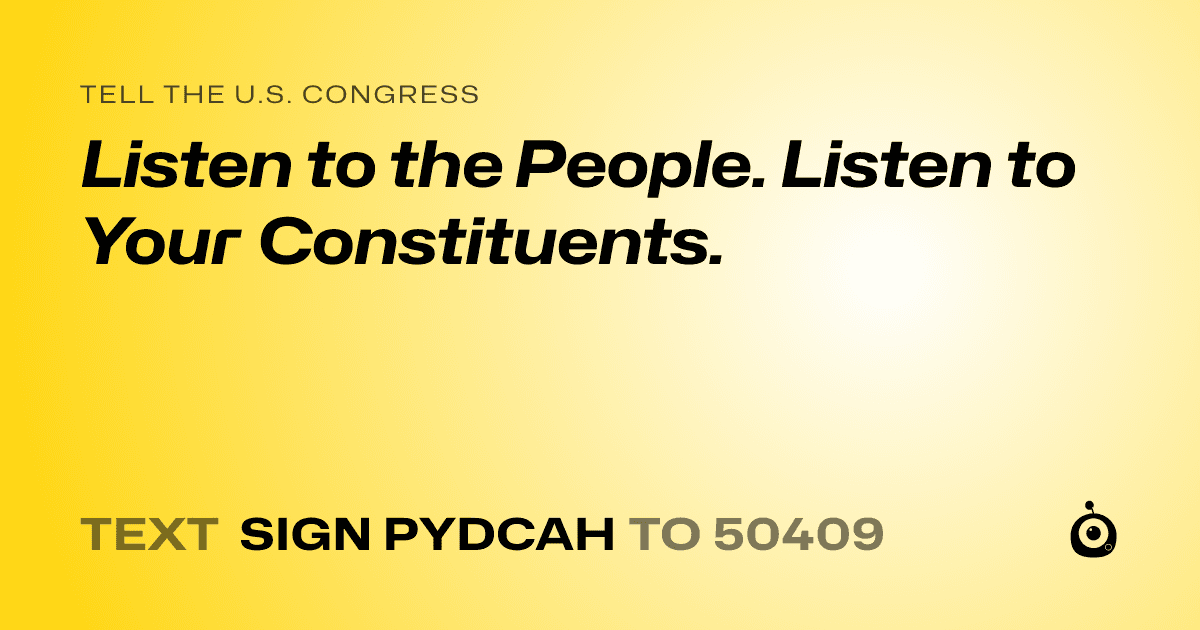 A shareable card that reads "tell the U.S. Congress: Listen to the People. Listen to Your Constituents." followed by "text sign PYDCAH to 50409"