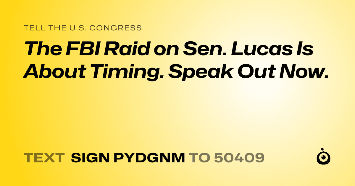 A shareable card that reads "tell the U.S. Congress: The FBI Raid on Sen. Lucas Is About Timing. Speak Out Now." followed by "text sign PYDGNM to 50409"