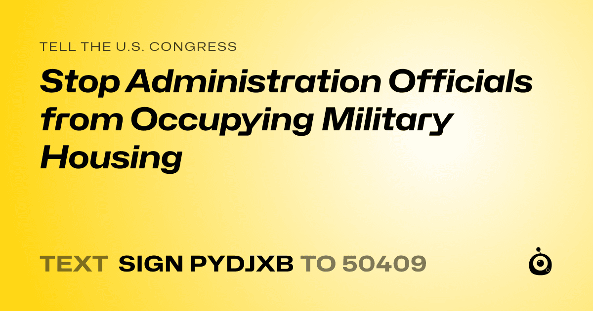 A shareable card that reads "tell the U.S. Congress: Stop Administration Officials from Occupying Military Housing" followed by "text sign PYDJXB to 50409"