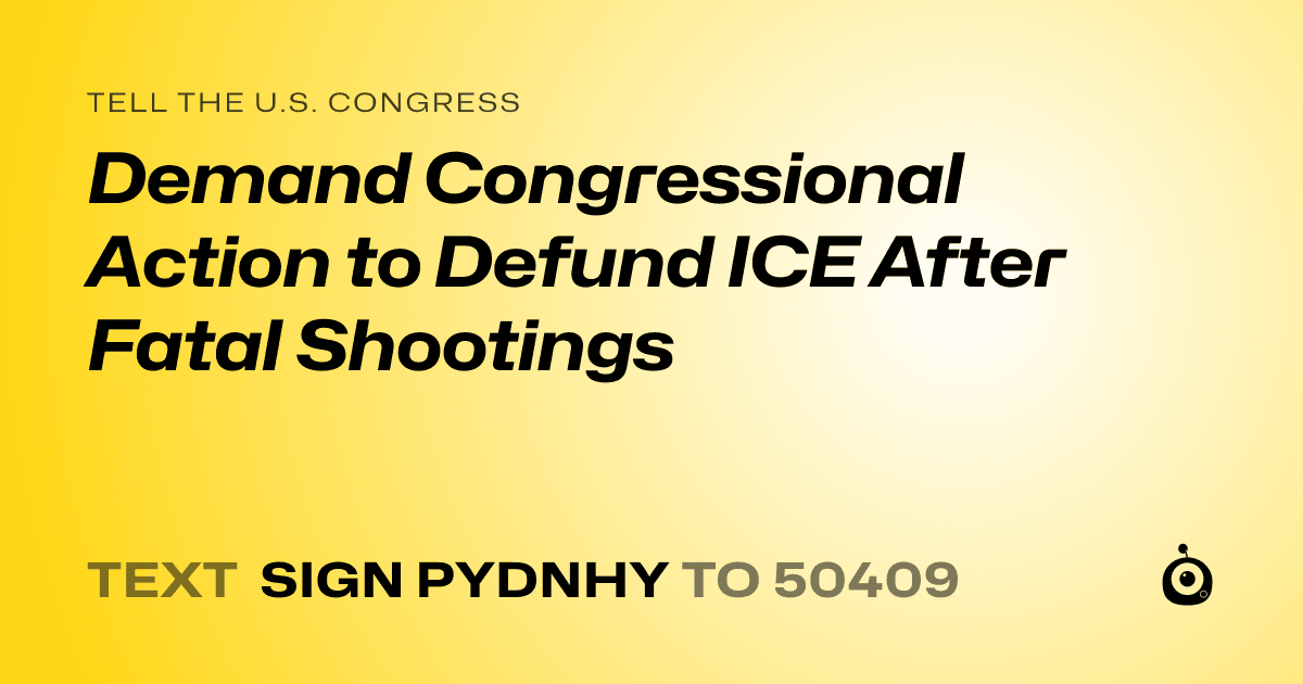 A shareable card that reads "tell the U.S. Congress: Demand Congressional Action to Defund ICE After Fatal Shootings" followed by "text sign PYDNHY to 50409"