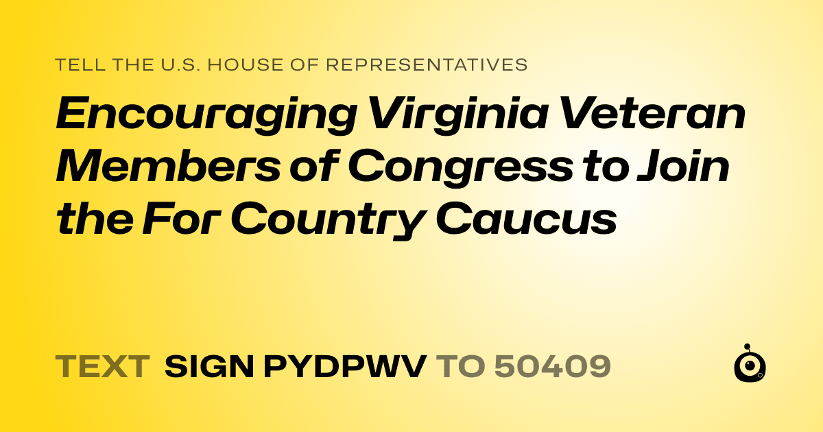 A shareable card that reads "tell the U.S. House of Representatives: Encouraging Virginia Veteran Members of Congress to Join the For Country Caucus" followed by "text sign PYDPWV to 50409"