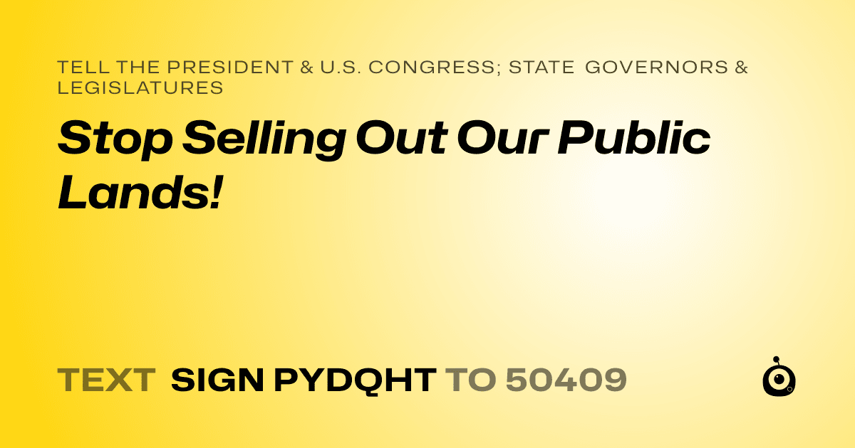 A shareable card that reads "tell the President & U.S. Congress; State Governors & Legislatures: Stop Selling Out Our Public Lands!" followed by "text sign PYDQHT to 50409"