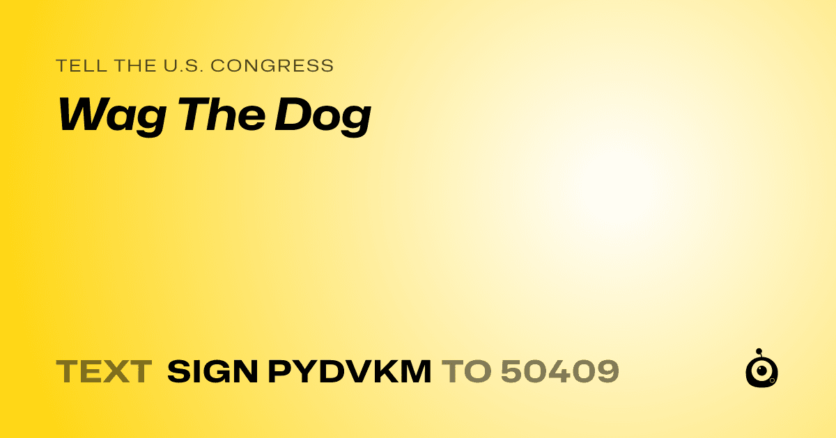 A shareable card that reads "tell the U.S. Congress: Wag The Dog" followed by "text sign PYDVKM to 50409"