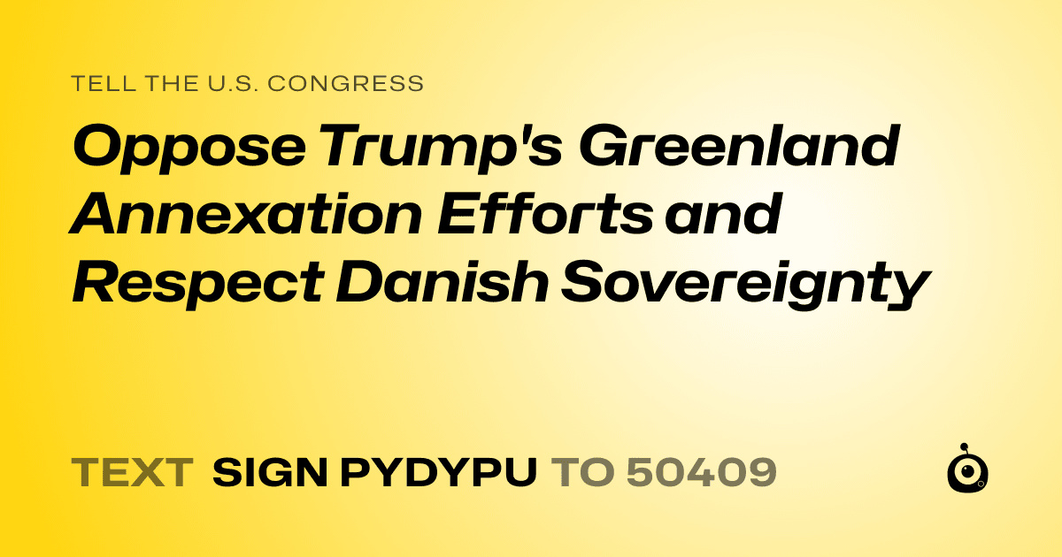 A shareable card that reads "tell the U.S. Congress: Oppose Trump's Greenland Annexation Efforts and Respect Danish Sovereignty" followed by "text sign PYDYPU to 50409"