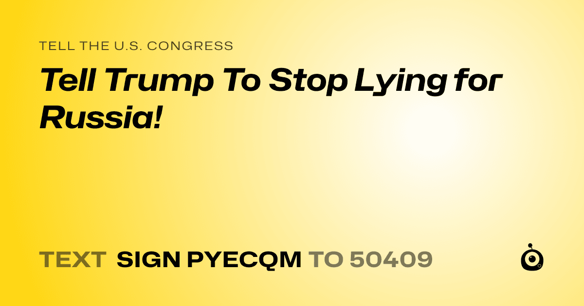 A shareable card that reads "tell the U.S. Congress: Tell Trump To Stop Lying for Russia!" followed by "text sign PYECQM to 50409"