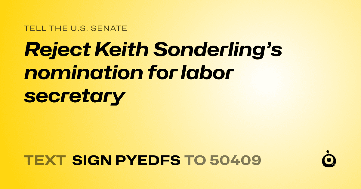 A shareable card that reads "tell the U.S. Senate: Reject Keith Sonderling’s nomination for labor secretary" followed by "text sign PYEDFS to 50409"