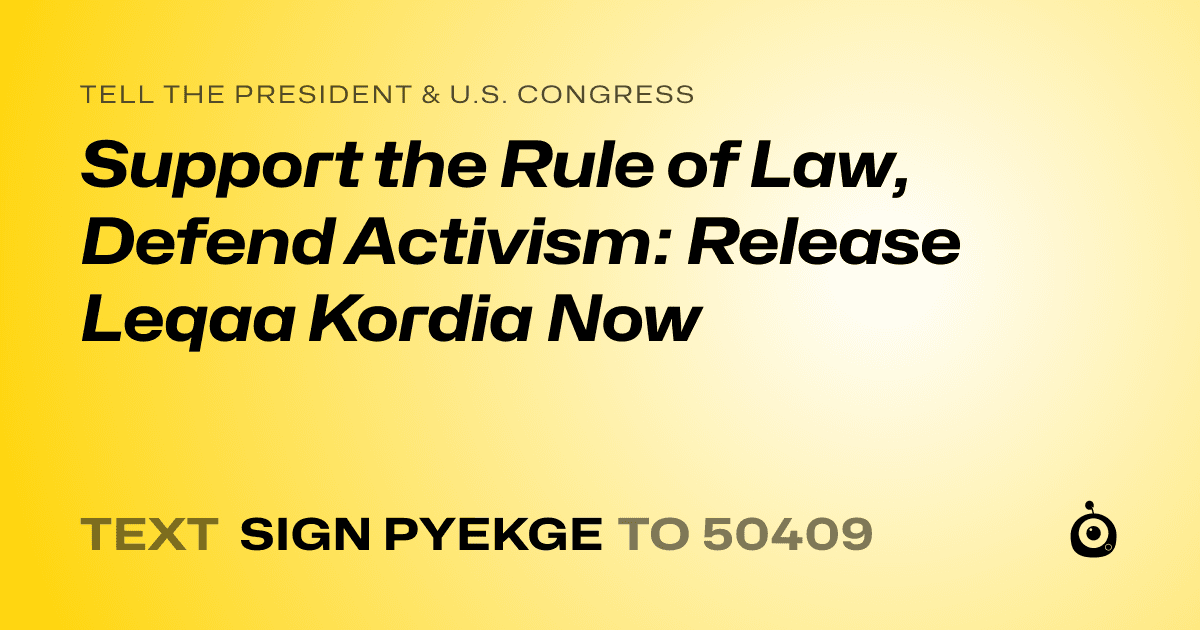 A shareable card that reads "tell the President & U.S. Congress: Support the Rule of Law, Defend Activism: Release Leqaa Kordia Now" followed by "text sign PYEKGE to 50409"