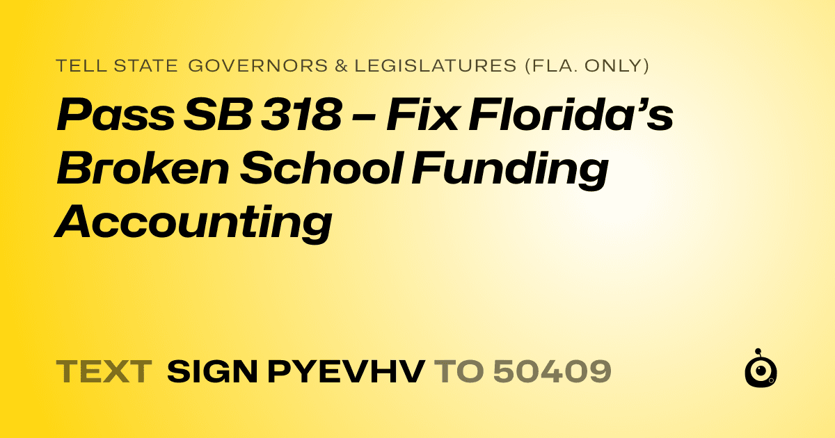 A shareable card that reads "tell State Governors & Legislatures (Fla. only): Pass SB 318 – Fix Florida’s Broken School Funding Accounting" followed by "text sign PYEVHV to 50409"