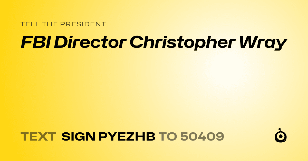 A shareable card that reads "tell the President: FBI Director Christopher Wray" followed by "text sign PYEZHB to 50409"