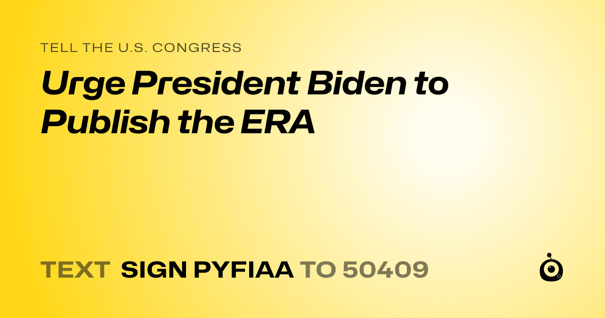 A shareable card that reads "tell the U.S. Congress: Urge President Biden to Publish the ERA" followed by "text sign PYFIAA to 50409"
