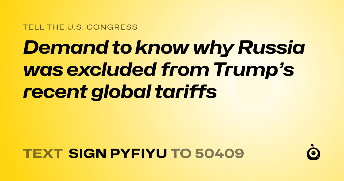A shareable card that reads "tell the U.S. Congress: Demand to know why Russia was excluded from Trump’s recent global tariffs" followed by "text sign PYFIYU to 50409"