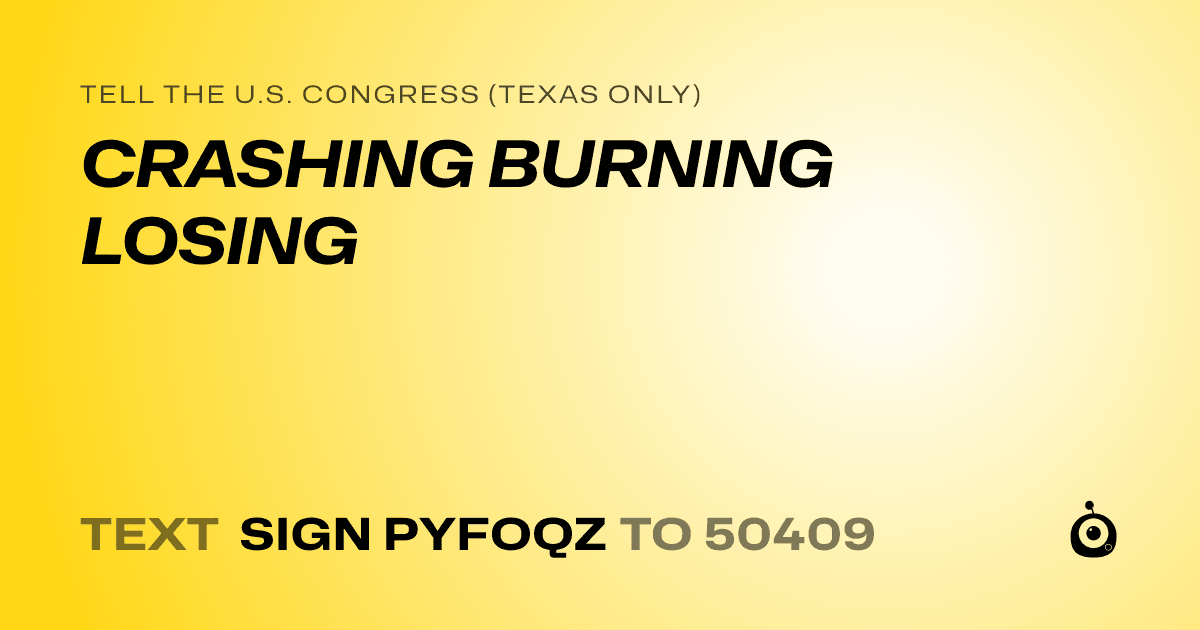 A shareable card that reads "tell the U.S. Congress (Texas only): CRASHING BURNING LOSING" followed by "text sign PYFOQZ to 50409"