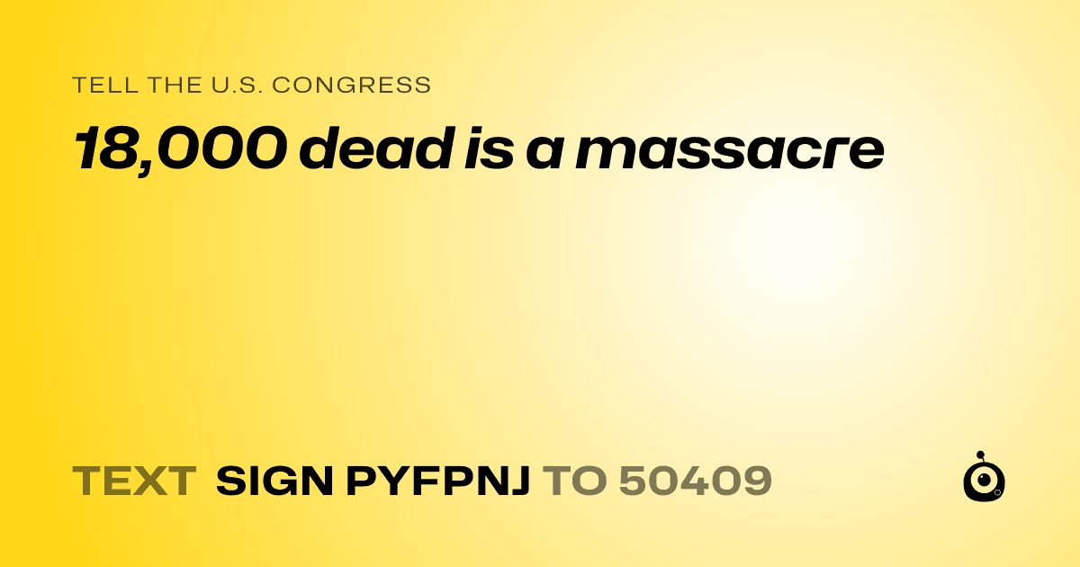 A shareable card that reads "tell the U.S. Congress: 18,000 dead is a massacre" followed by "text sign PYFPNJ to 50409"