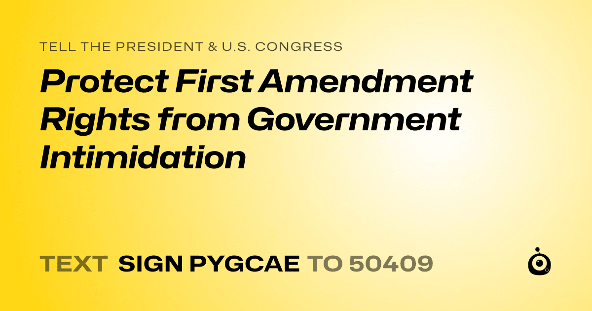 A shareable card that reads "tell the President & U.S. Congress: Protect First Amendment Rights from Government Intimidation" followed by "text sign PYGCAE to 50409"