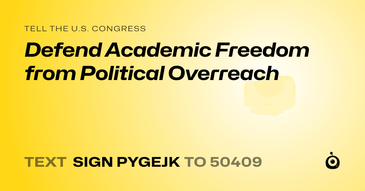 A shareable card that reads "tell the U.S. Congress: Defend Academic Freedom from Political Overreach" followed by "text sign PYGEJK to 50409"