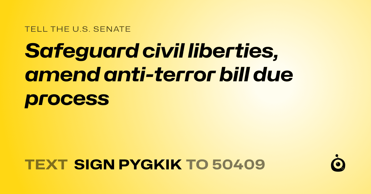 A shareable card that reads "tell the U.S. Senate: Safeguard civil liberties, amend anti-terror bill due process" followed by "text sign PYGKIK to 50409"