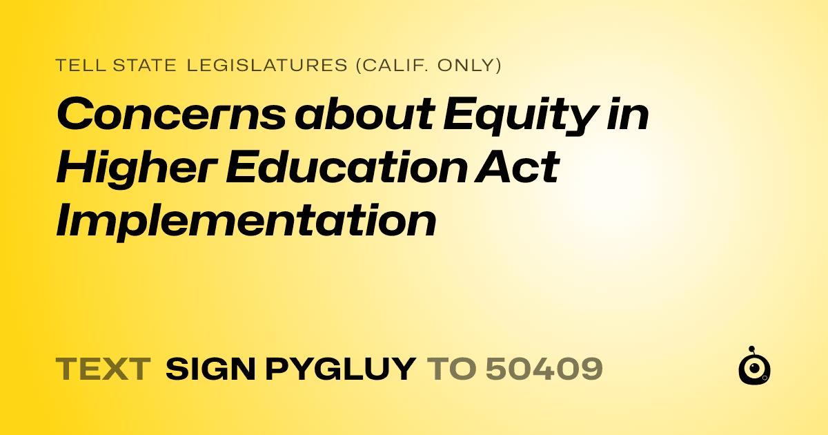 A shareable card that reads "tell State Legislatures (Calif. only): Concerns about Equity in Higher Education Act Implementation" followed by "text sign PYGLUY to 50409"