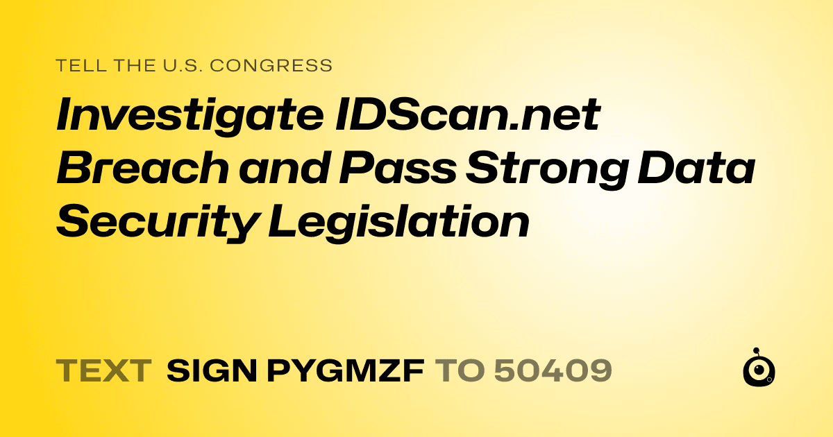 A shareable card that reads "tell the U.S. Congress: Investigate IDScan.net Breach and Pass Strong Data Security Legislation" followed by "text sign PYGMZF to 50409"