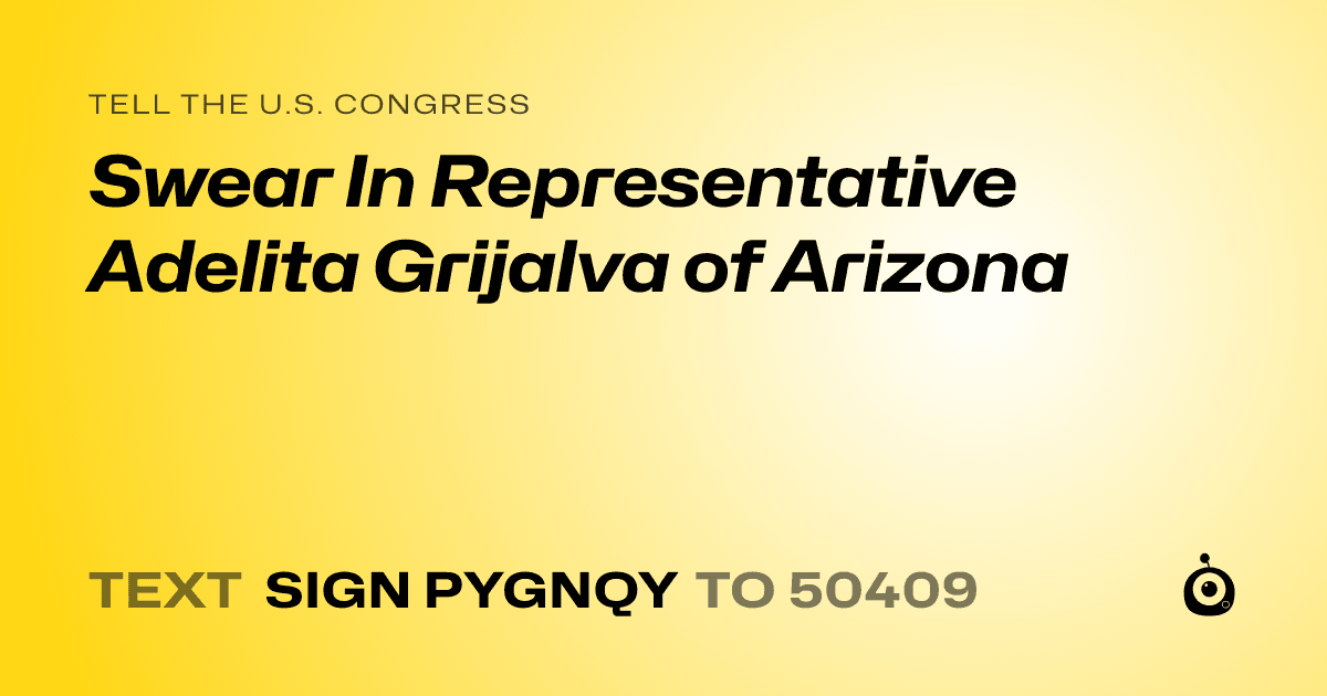 A shareable card that reads "tell the U.S. Congress: Swear In Representative Adelita Grijalva of Arizona" followed by "text sign PYGNQY to 50409"