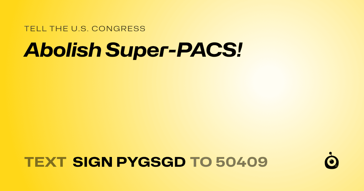A shareable card that reads "tell the U.S. Congress: Abolish Super-PACS!" followed by "text sign PYGSGD to 50409"