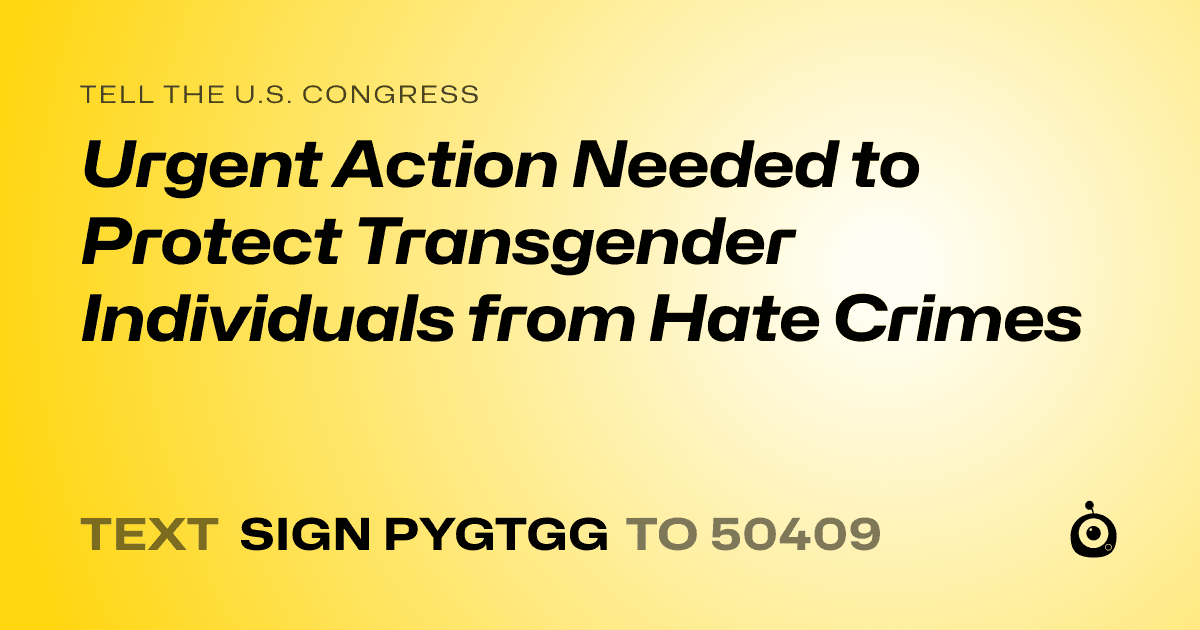 A shareable card that reads "tell the U.S. Congress: Urgent Action Needed to Protect Transgender Individuals from Hate Crimes" followed by "text sign PYGTGG to 50409"