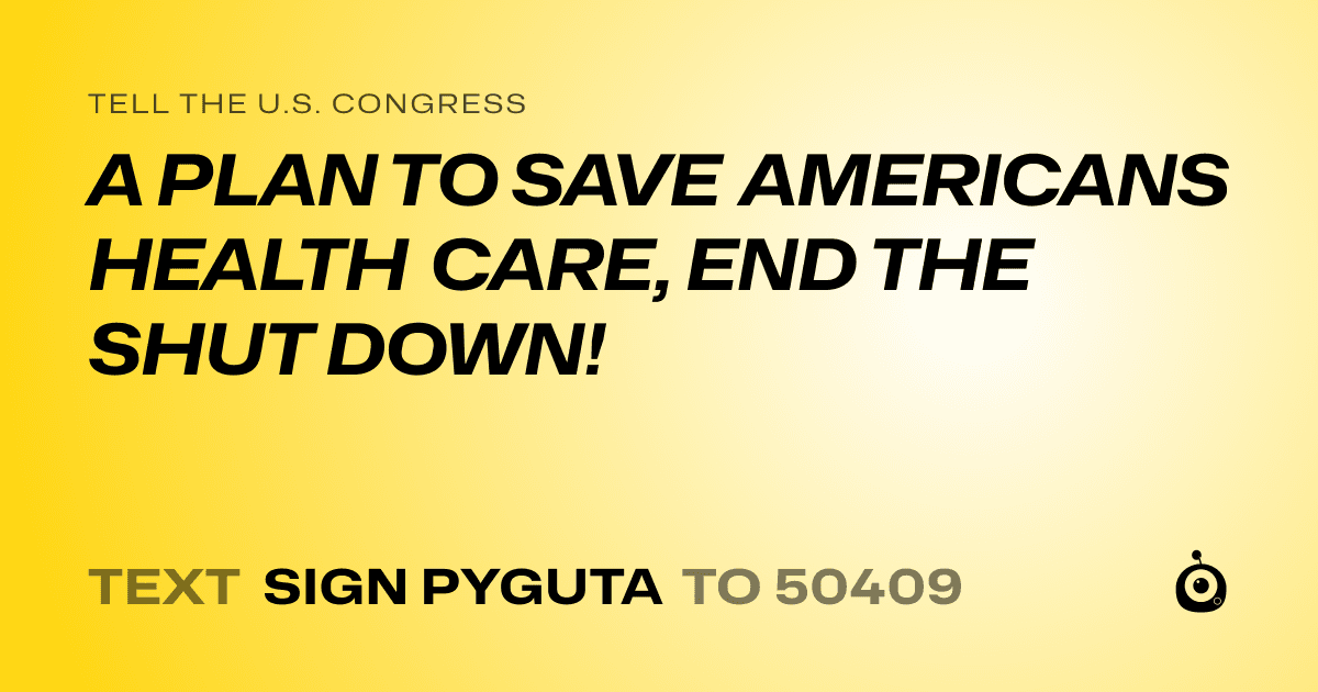 A shareable card that reads "tell the U.S. Congress: A PLAN TO SAVE AMERICANS HEALTH CARE, END THE SHUT DOWN!" followed by "text sign PYGUTA to 50409"