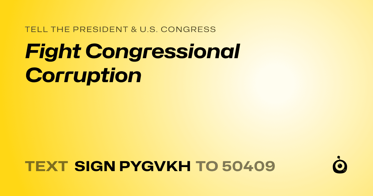 A shareable card that reads "tell the President & U.S. Congress: Fight Congressional Corruption" followed by "text sign PYGVKH to 50409"