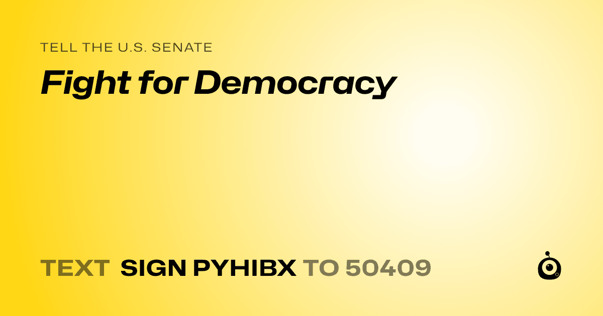 A shareable card that reads "tell the U.S. Senate: Fight for Democracy" followed by "text sign PYHIBX to 50409"