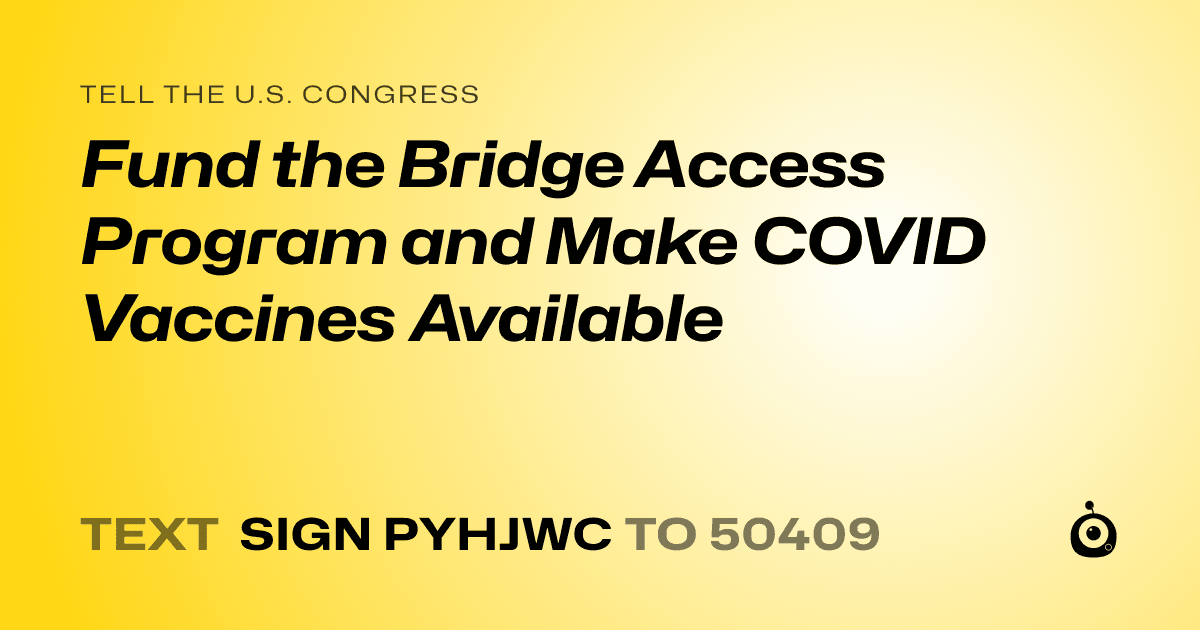 A shareable card that reads "tell the U.S. Congress: Fund the Bridge Access Program and Make COVID Vaccines Available" followed by "text sign PYHJWC to 50409"