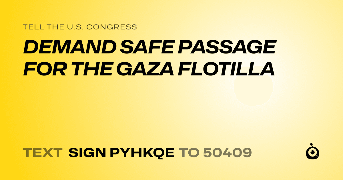 A shareable card that reads "tell the U.S. Congress: DEMAND SAFE PASSAGE FOR THE GAZA FLOTILLA" followed by "text sign PYHKQE to 50409"