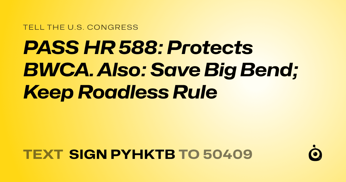 A shareable card that reads "tell the U.S. Congress: PASS HR 588: Protects BWCA. Also: Save Big Bend; Keep Roadless Rule" followed by "text sign PYHKTB to 50409"