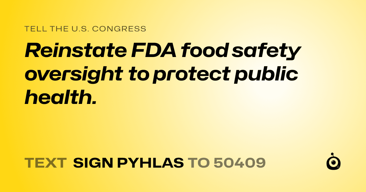 A shareable card that reads "tell the U.S. Congress: Reinstate FDA food safety oversight to protect public health." followed by "text sign PYHLAS to 50409"