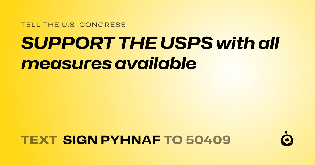 A shareable card that reads "tell the U.S. Congress: SUPPORT THE USPS with all measures available" followed by "text sign PYHNAF to 50409"