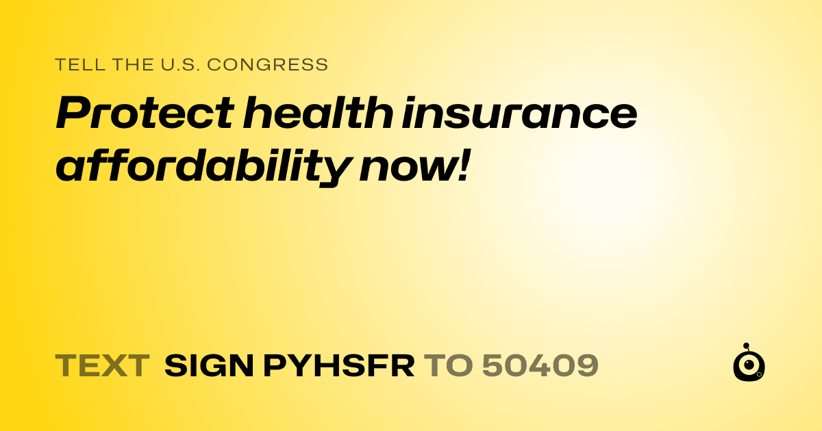 A shareable card that reads "tell the U.S. Congress: Protect health insurance affordability now!" followed by "text sign PYHSFR to 50409"