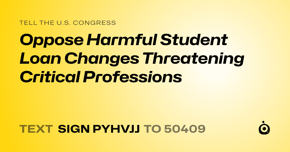 A shareable card that reads "tell the U.S. Congress: Oppose Harmful Student Loan Changes Threatening Critical Professions" followed by "text sign PYHVJJ to 50409"