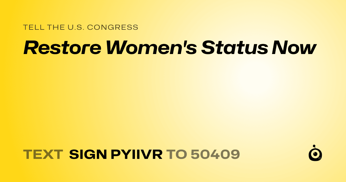 A shareable card that reads "tell the U.S. Congress: Restore Women's Status Now" followed by "text sign PYIIVR to 50409"
